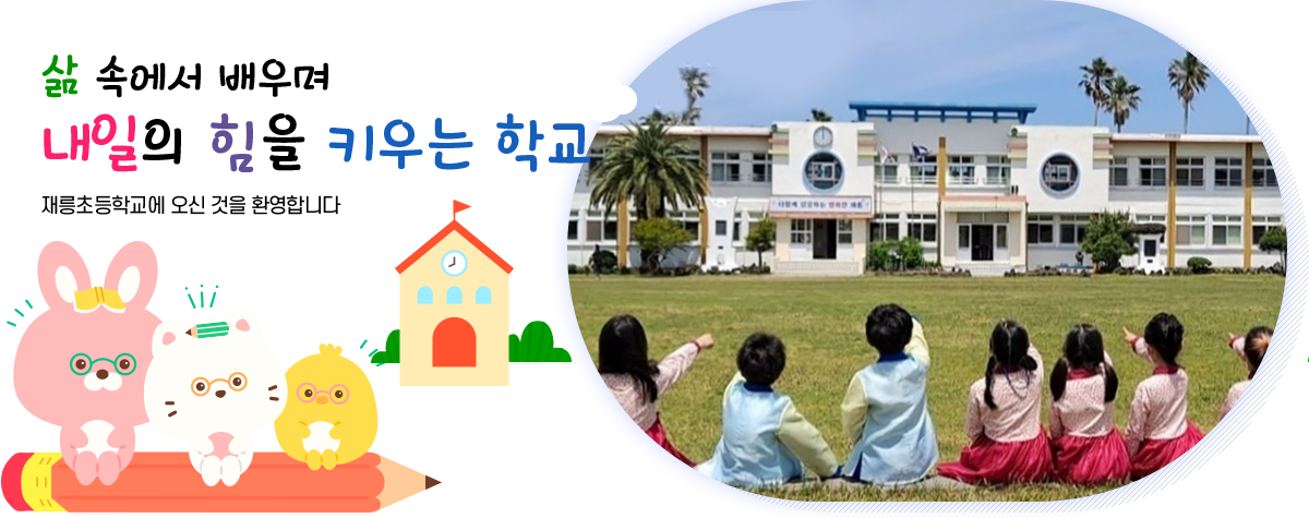 삶 속에서 배우며 내일의 힘을 키우는 학교 재릉초등학교에 오신 것을 환영합니다.